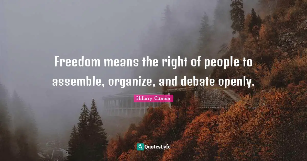 Freedom means the right of people to assemble, organize, and debate openly.
