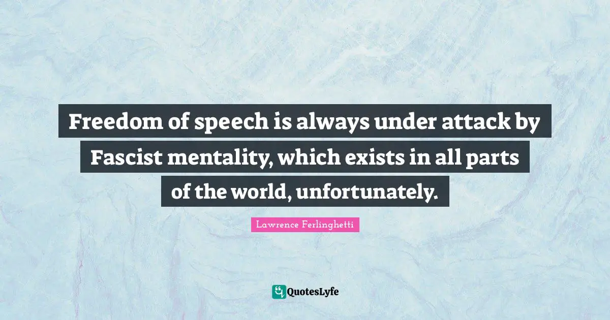 Freedom of speech is always under attack by Fascist mentality, which exists in all parts of the world, unfortunately.