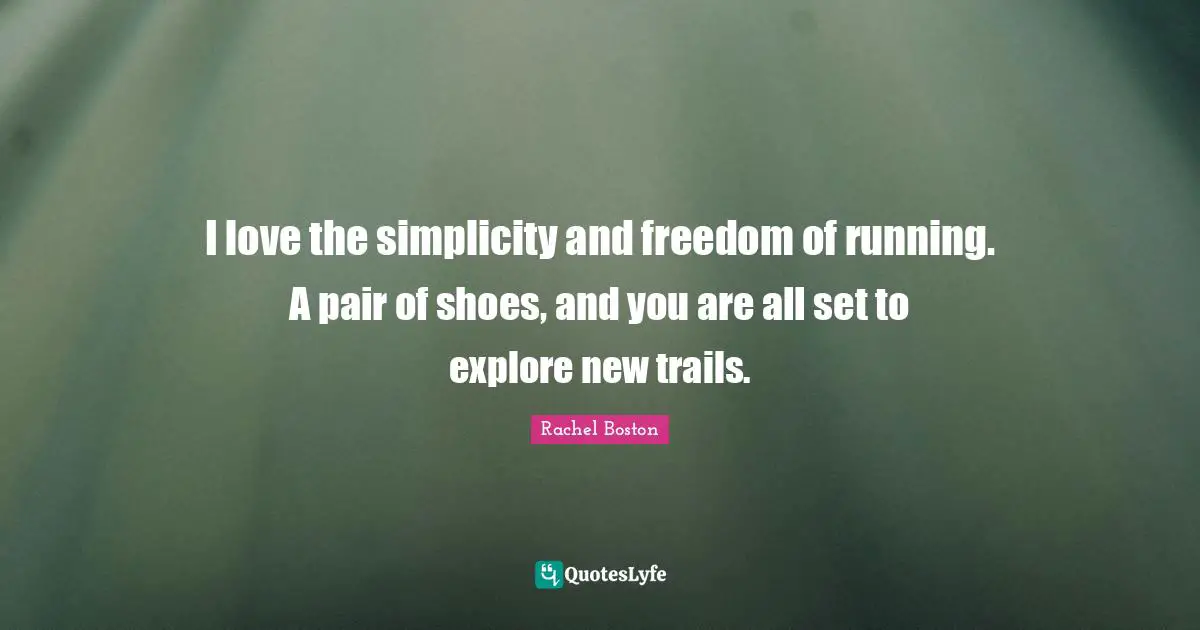 I love the simplicity and freedom of running. A pair of shoes, and you are all set to explore new trails.