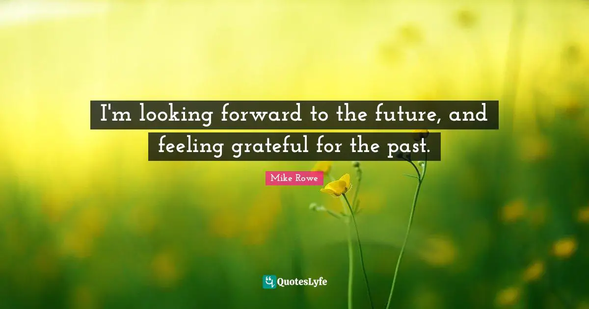 I'm looking forward to the future, and feeling grateful for the past.
