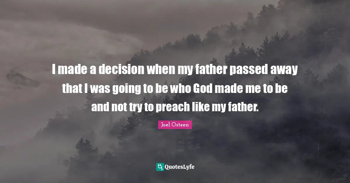 I made a decision when my father passed away that I was going to be who God made me to be and not try to preach like my father.