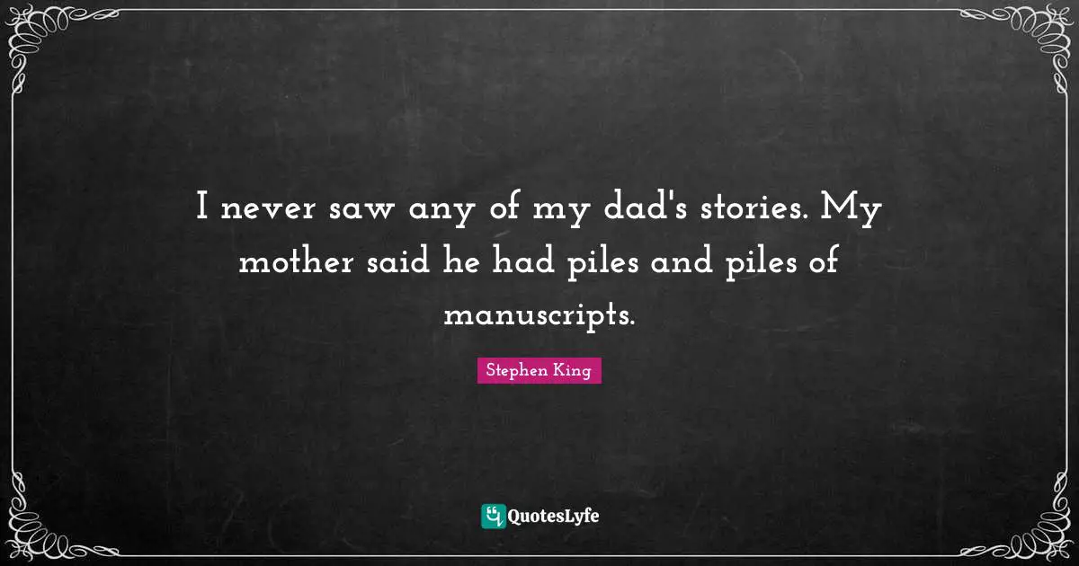 I never saw any of my dad's stories. My mother said he had piles and piles of manuscripts.