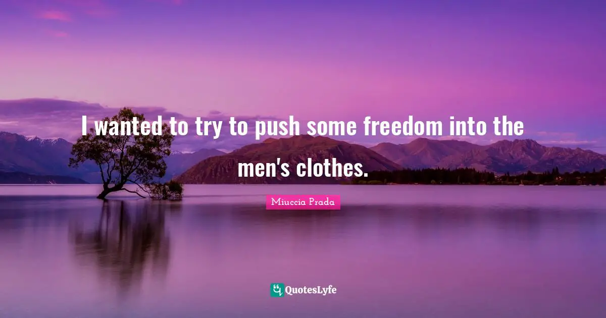 I wanted to try to push some freedom into the men's clothes.