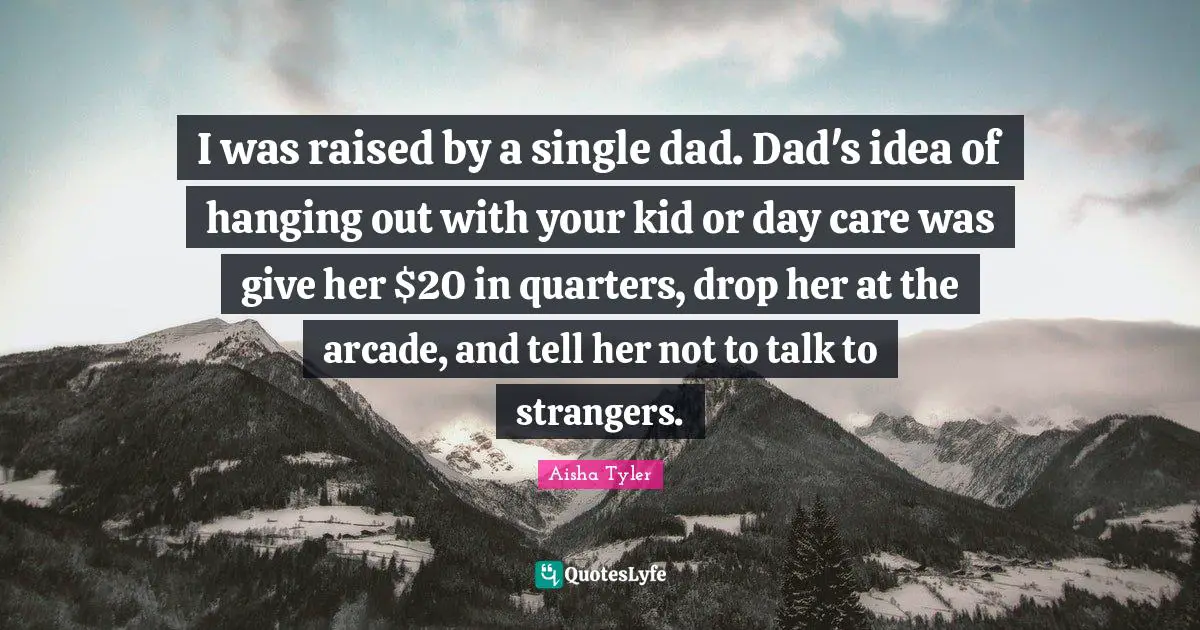 I was raised by a single dad. Dad's idea of hanging out with your kid or day care was give her $20 in quarters, drop her at the arcade, and tell her not to talk to strangers.