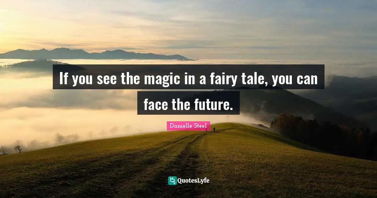 If you see the magic in a fairy tale, you can face the future.