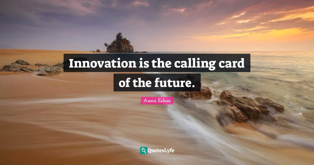 Innovation is the calling card of the future.