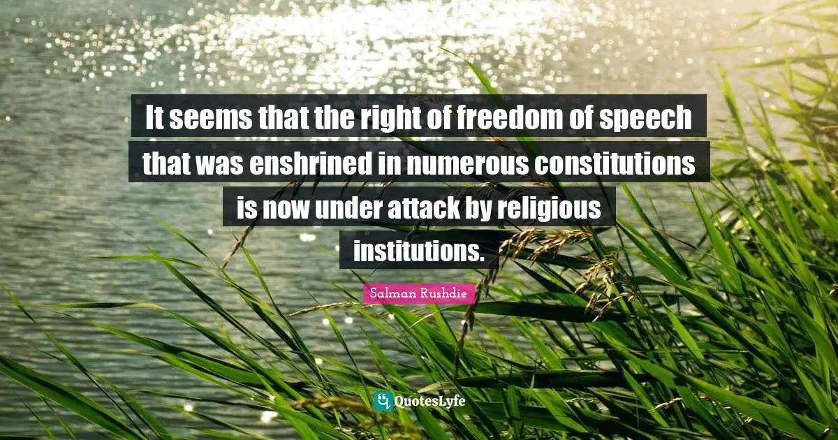 It seems that the right of freedom of speech that was enshrined in numerous constitutions is now under attack by religious institutions.