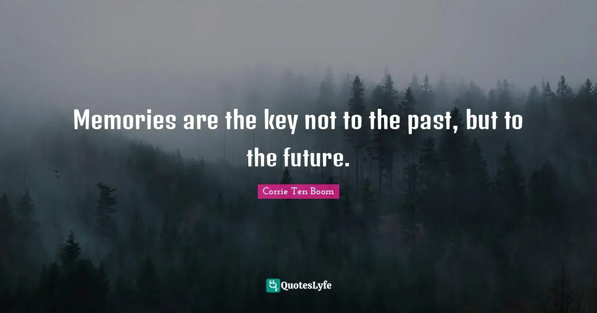 Memories are the key not to the past, but to the future.