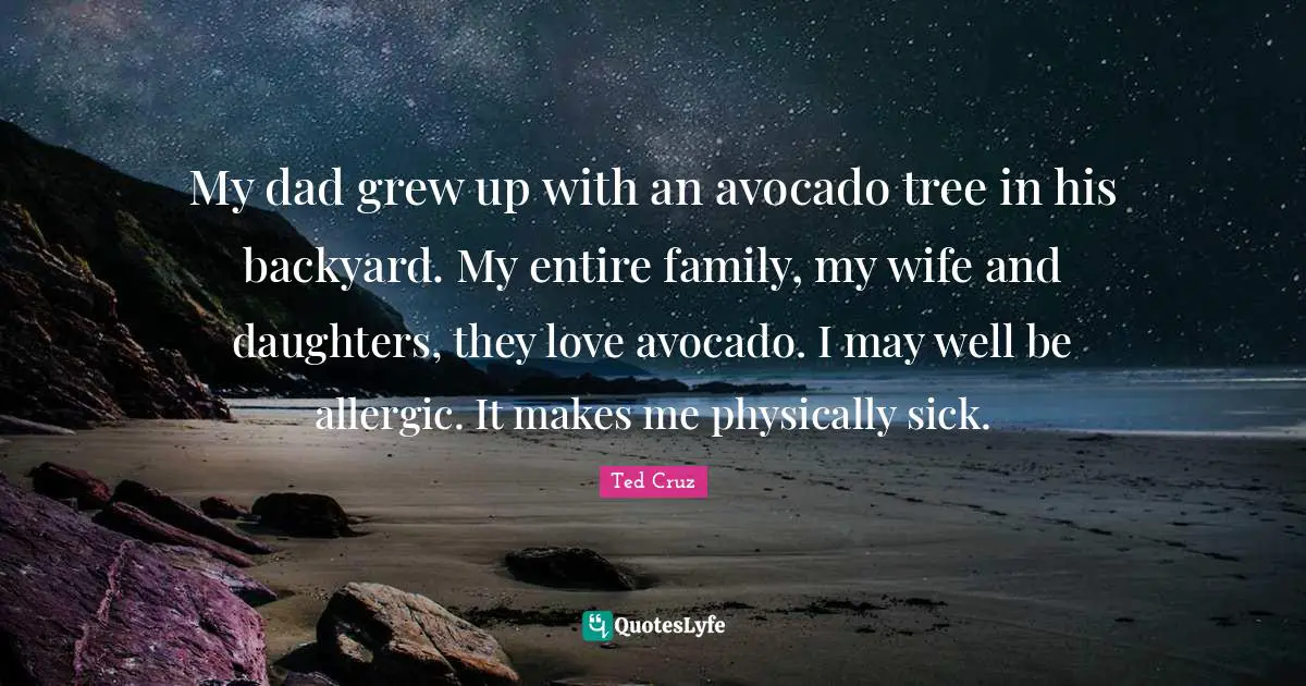 My dad grew up with an avocado tree in his backyard. My entire family, my wife and daughters, they love avocado. I may well be allergic. It makes me physically sick.