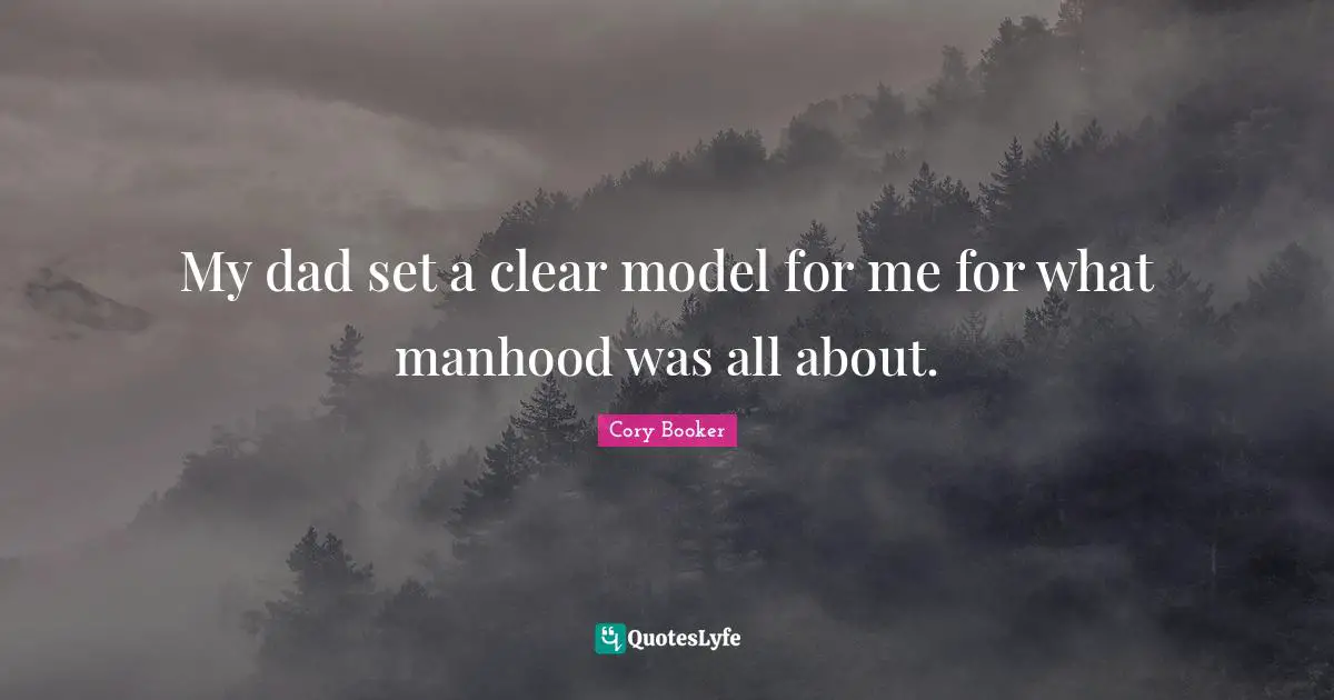 Cory Booker Quotes: "My dad set a clear model for me for what manhood was all about."