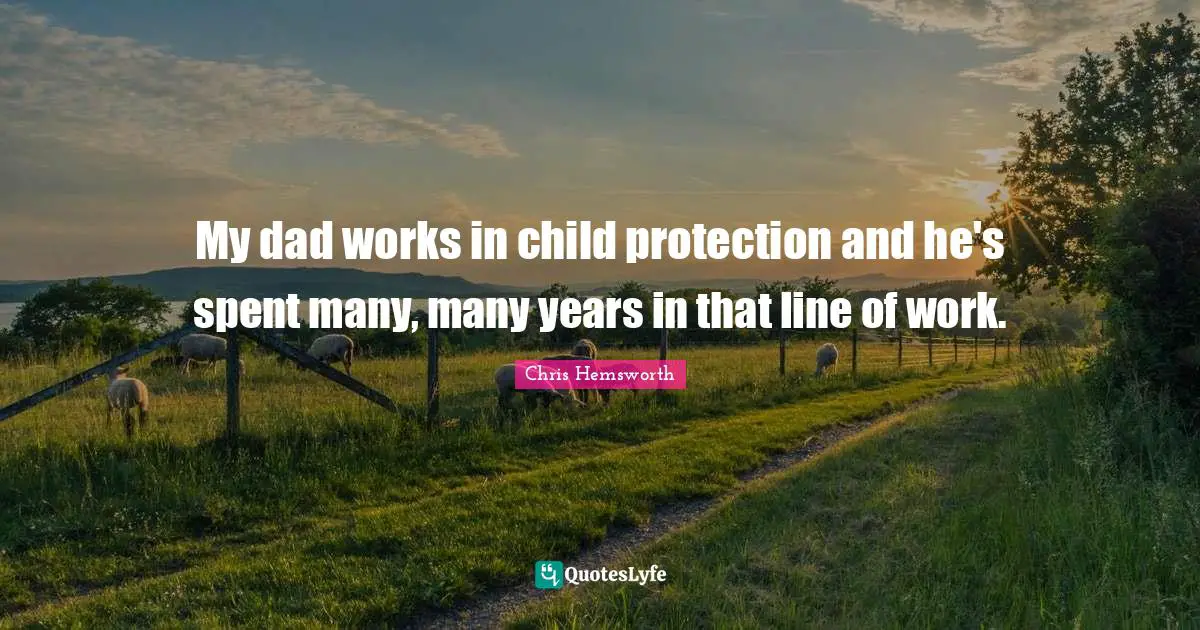 My dad works in child protection and he's spent many, many years in that line of work.