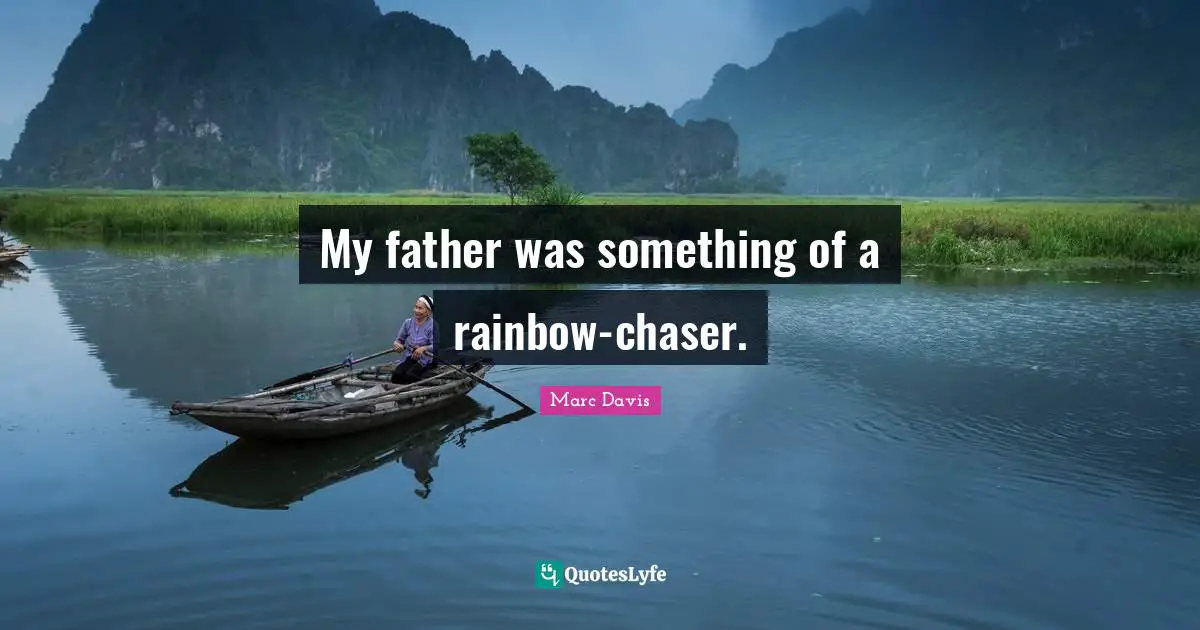 My father was something of a rainbow-chaser.