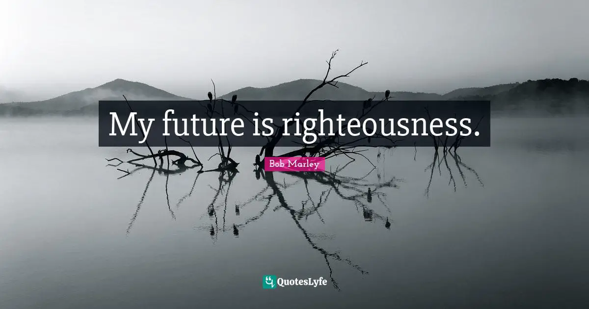 Righteousness Quotes: "My future is righteousness."