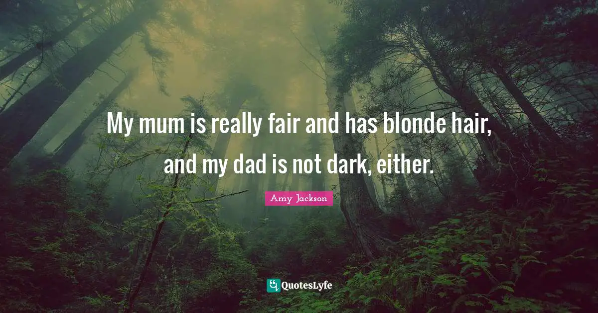 Amy Jackson Quotes: "My mum is really fair and has blonde hair, and my dad is not dark, either."