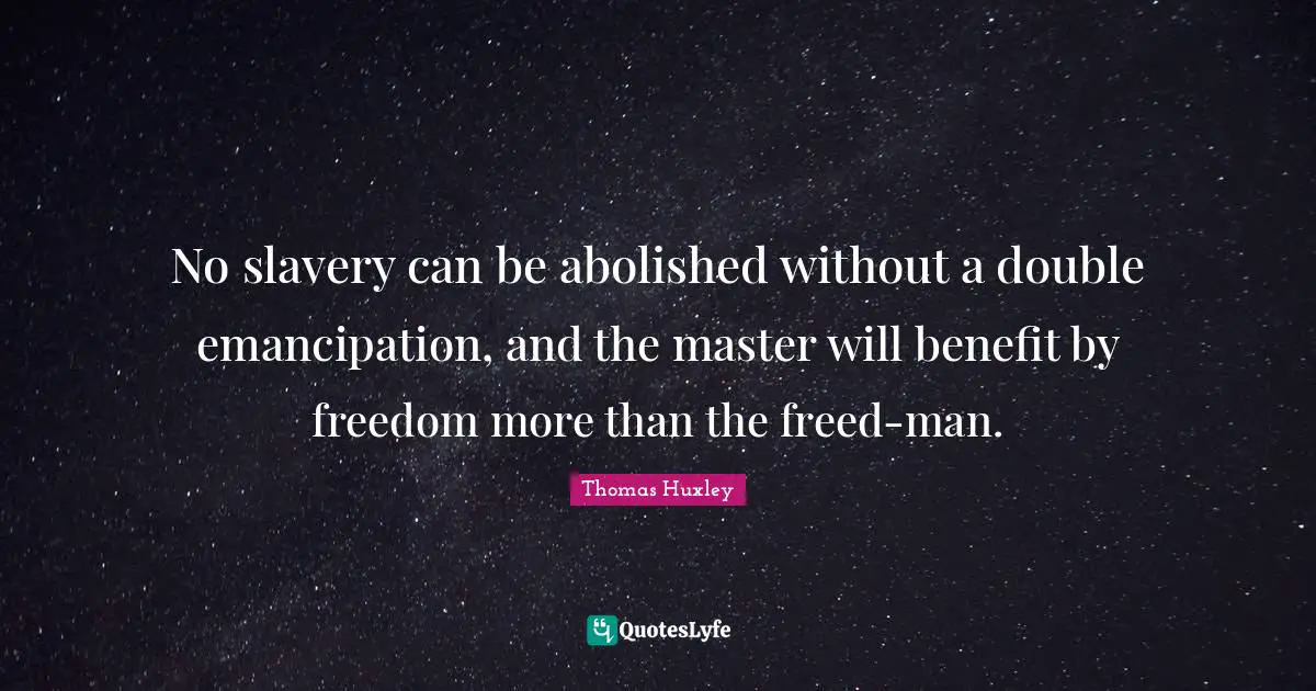 Master Quotes: "No slavery can be abolished without a double emancipation, and the master will benefit by freedom more than the freed-man."