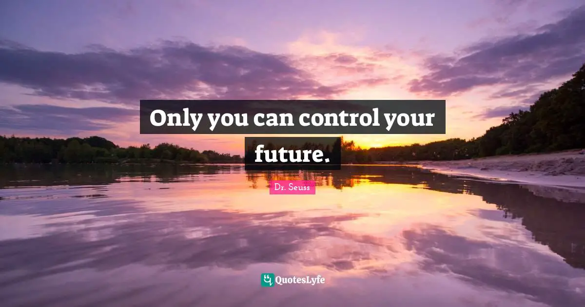 Only you can control your future.