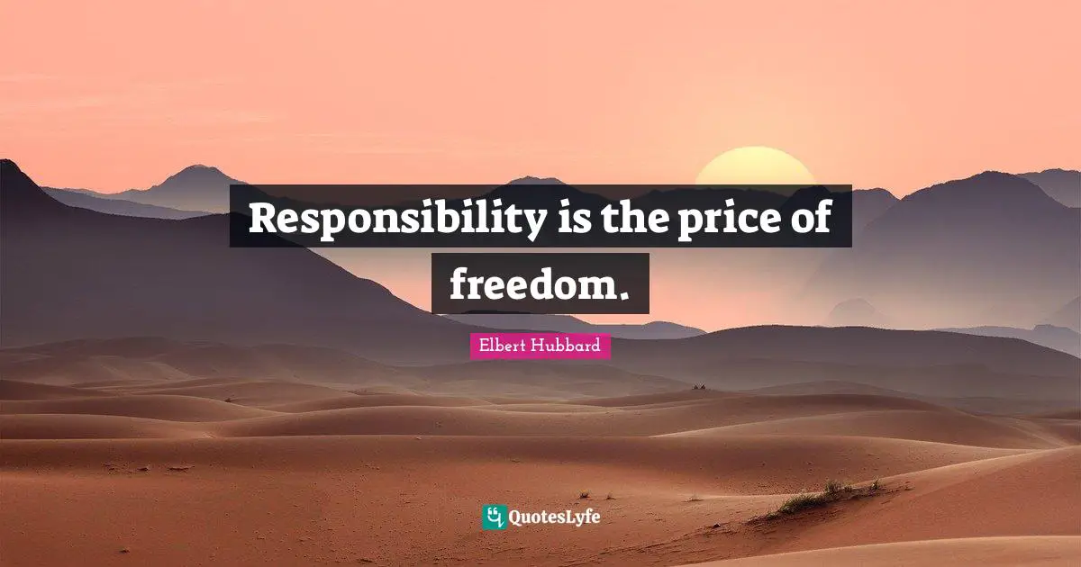 Elbert Hubbard Quotes: Responsibility is the price of freedom.