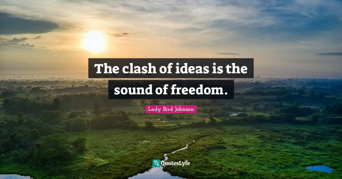 The clash of ideas is the sound of freedom.