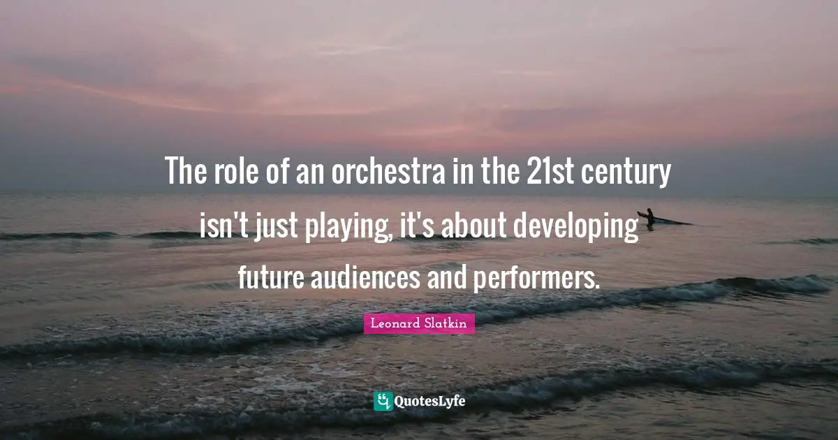 The role of an orchestra in the 21st century isn't just playing, it's about developing future audiences and performers.