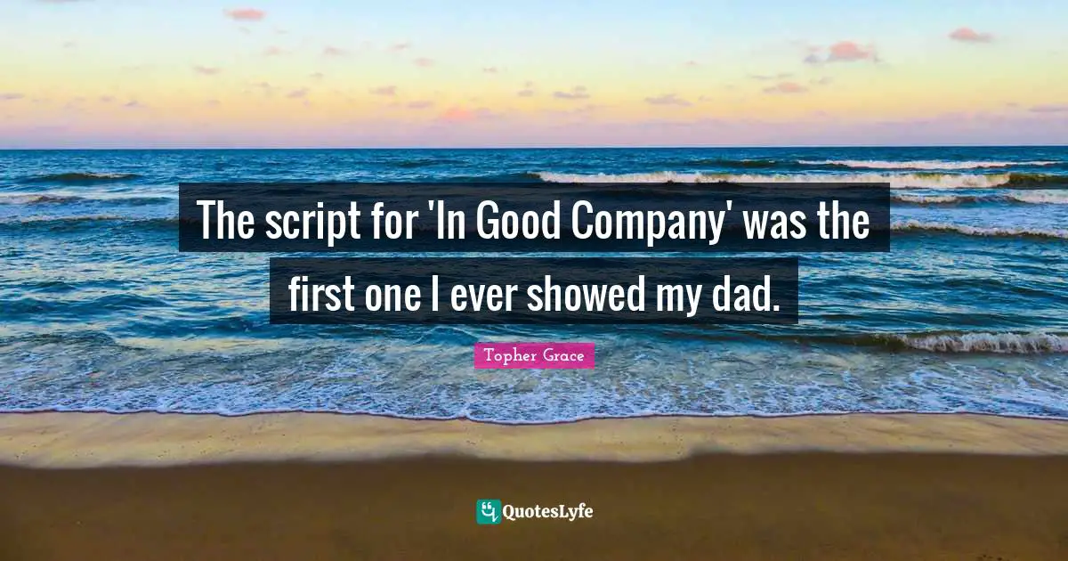 The script for 'In Good Company' was the first one I ever showed my dad.
