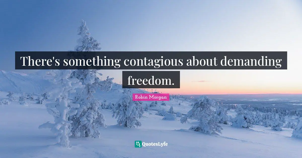 There's something contagious about demanding freedom.