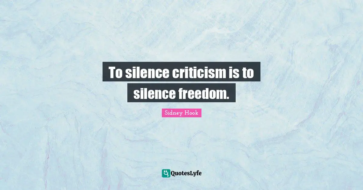 Sidney Hook Quotes: "To silence criticism is to silence freedom."