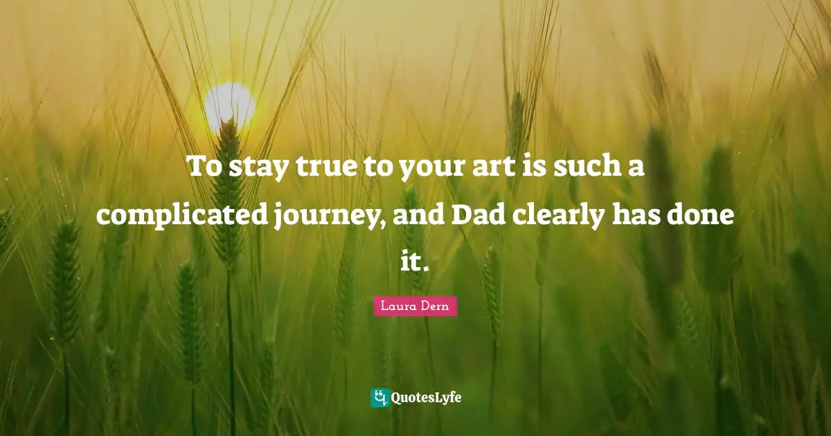 To stay true to your art is such a complicated journey, and Dad clearly has done it.
