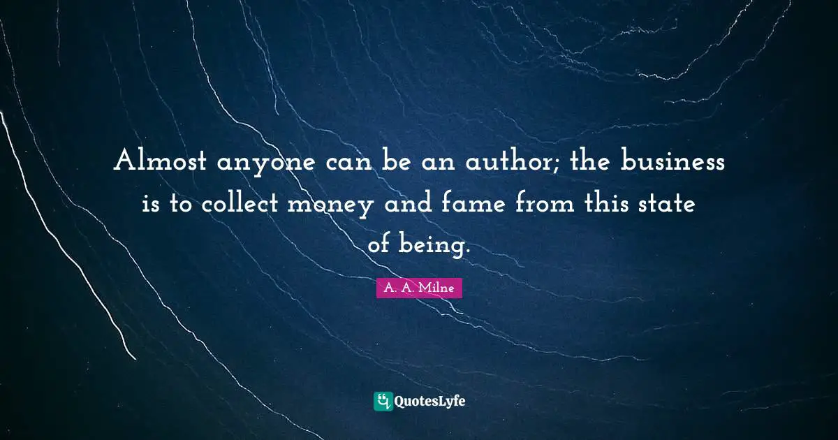 Almost anyone can be an author; the business is to collect money and fame from this state of being.