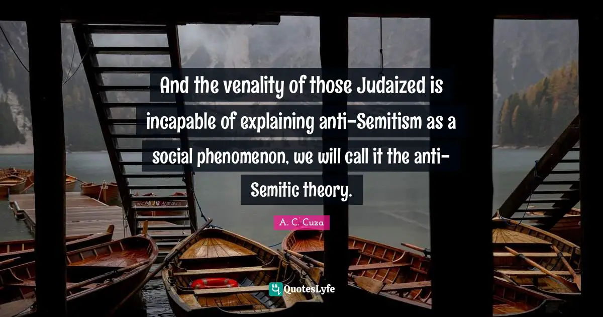 And the venality of those Judaized is incapable of explaining anti-Semitism as a social phenomenon, we will call it the anti-Semitic theory.