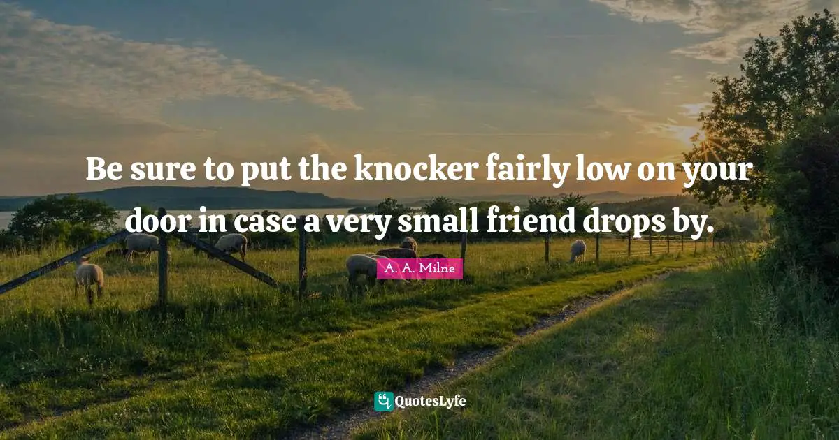 Be sure to put the knocker fairly low on your door in case a very small friend drops by.