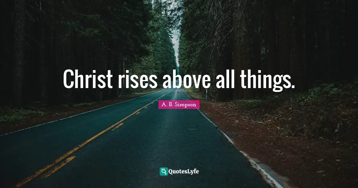 Christ rises above all things.