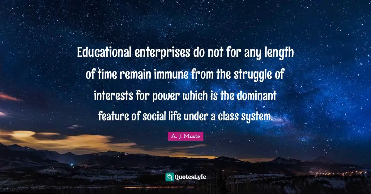 Educational enterprises do not for any length of time remain immune from the struggle of interests for power which is the dominant feature of social life under a class system.