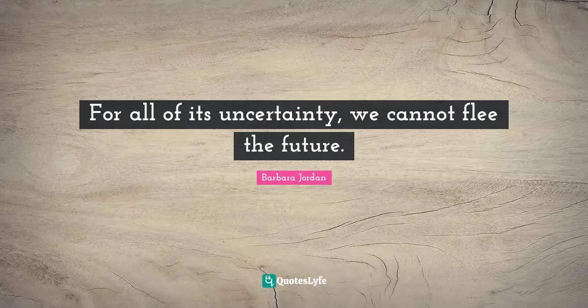 For all of its uncertainty, we cannot flee the future.