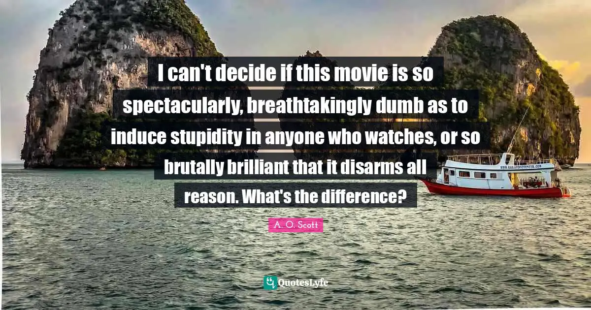 I can't decide if this movie is so spectacularly, breathtakingly dumb as to induce stupidity in anyone who watches, or so brutally brilliant that it disarms all reason. What's the difference?