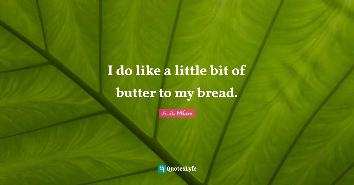 I do like a little bit of butter to my bread.