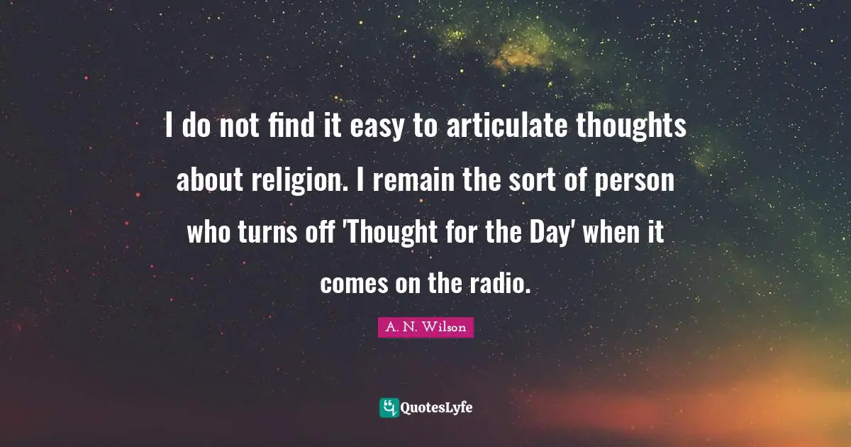 I do not find it easy to articulate thoughts about religion. I remain the sort of person who turns off 'Thought for the Day' when it comes on the radio.