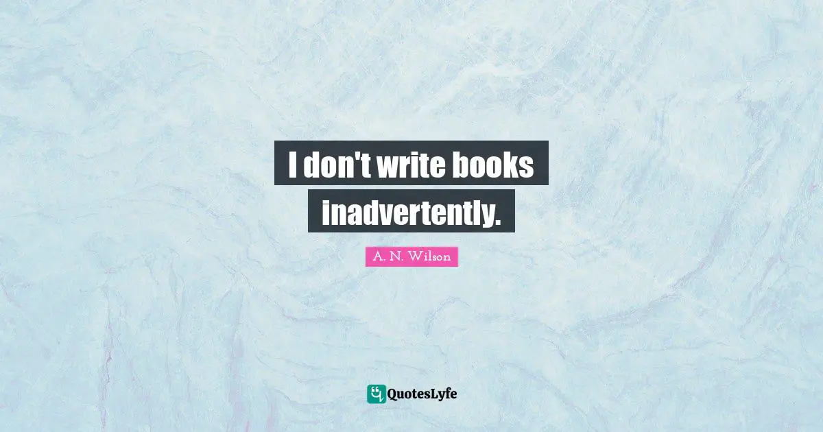 I don't write books inadvertently.