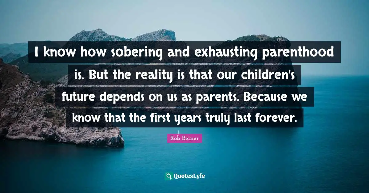 I know how sobering and exhausting parenthood is. But the reality is that our children's future depends on us as parents. Because we know that the first years truly last forever.