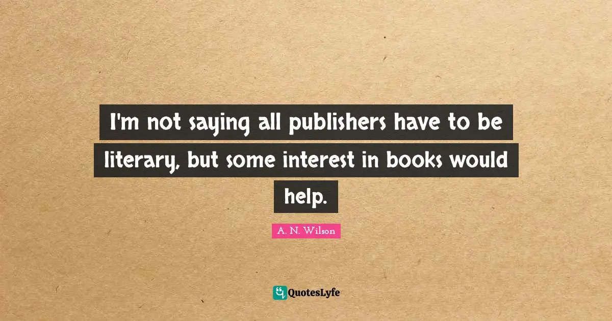 I'm not saying all publishers have to be literary, but some interest in books would help.