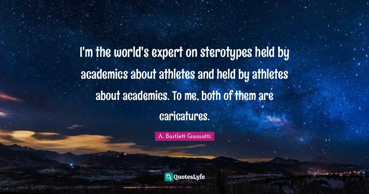 I'm the world's expert on sterotypes held by academics about athletes and held by athletes about academics. To me, both of them are caricatures.