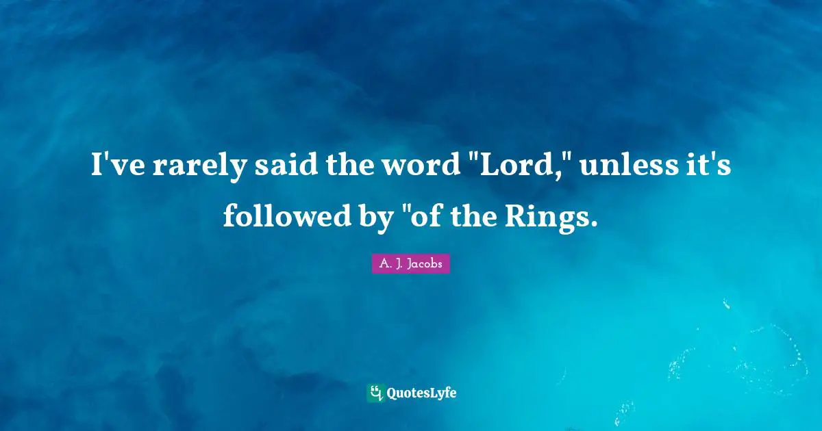 I've rarely said the word "Lord," unless it's followed by "of the Rings.