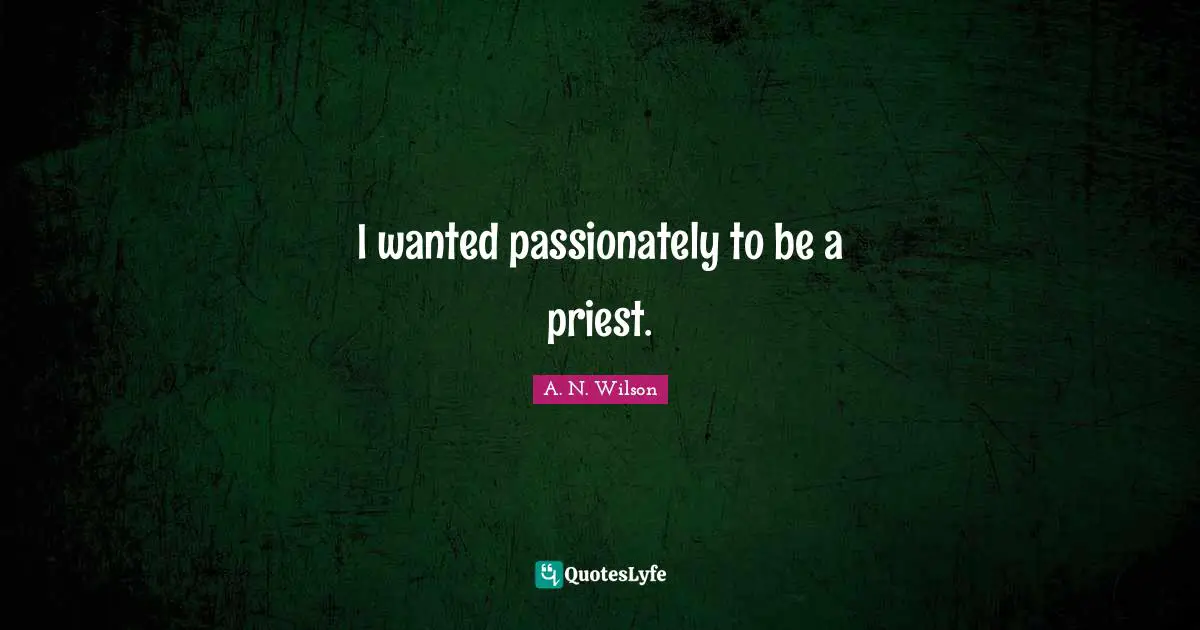 I wanted passionately to be a priest.