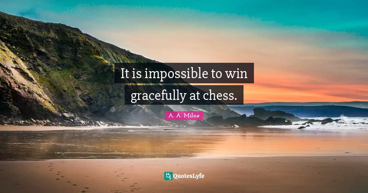 It is impossible to win gracefully at chess.