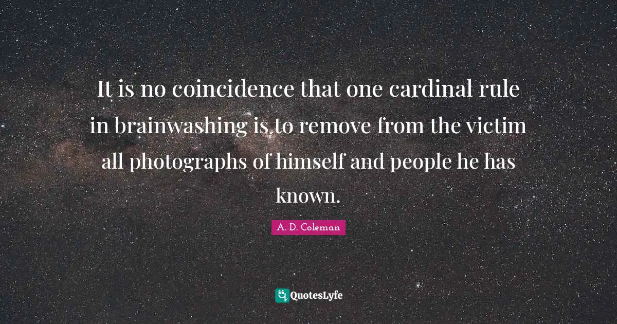 It is no coincidence that one cardinal rule in brainwashing is to remove from the victim all photographs of himself and people he has known.