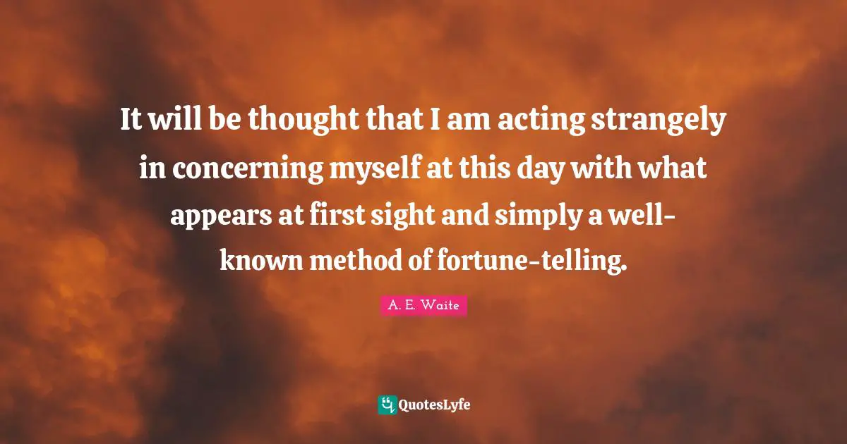 It will be thought that I am acting strangely in concerning myself at this day with what appears at first sight and simply a well-known method of fortune-telling.
