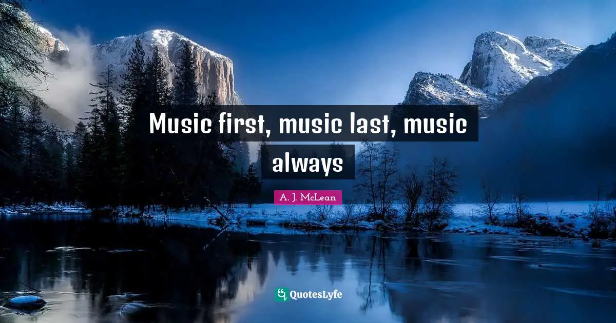 Music first, music last, music always