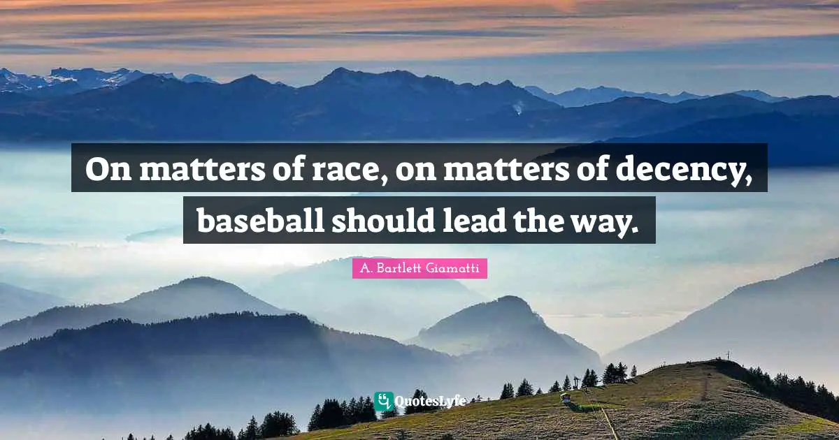 Common Decency Quotes: "On matters of race, on matters of decency, baseball should lead the way."