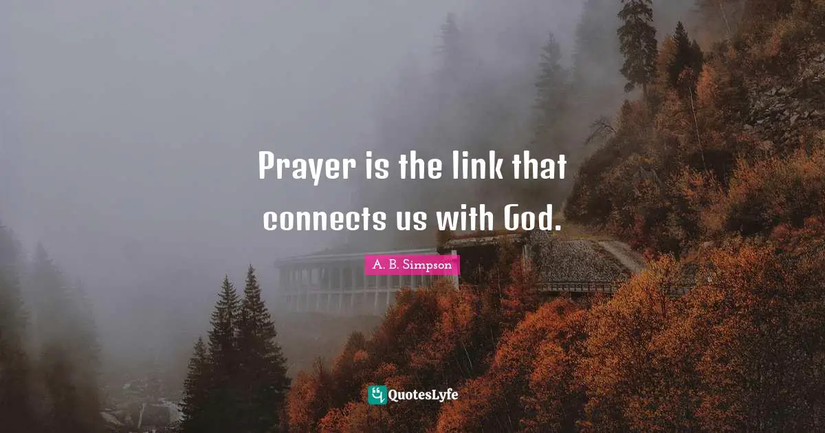 Links Quotes: "Prayer is the link that connects us with God."