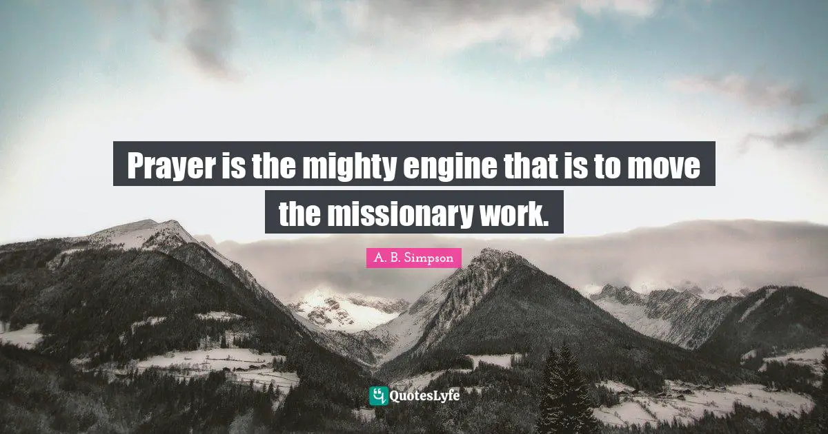 N. F. Simpson Quotes: "Prayer is the mighty engine that is to move the missionary work."