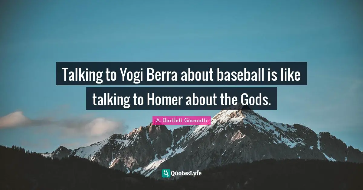 Talking to Yogi Berra about baseball is like talking to Homer about the Gods.